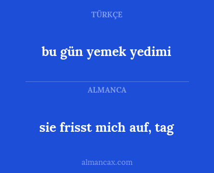sie frisst mich auf, tag - bu gün yemek yedimi