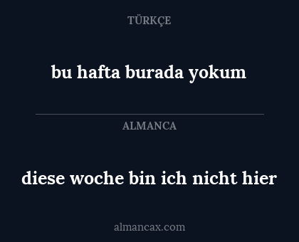 bu hafta burada yokum - diese woche bin ich nicht hier