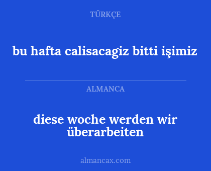 bu hafta calisacagiz bitti işimiz - diese woche werden wir überarbeiten