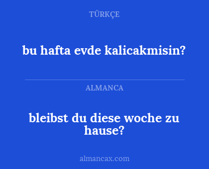 bleibst du diese woche zu hause? - bu hafta evde kalicakmisin?