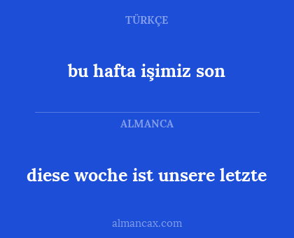 diese woche ist unsere letzte - bu hafta işimiz son