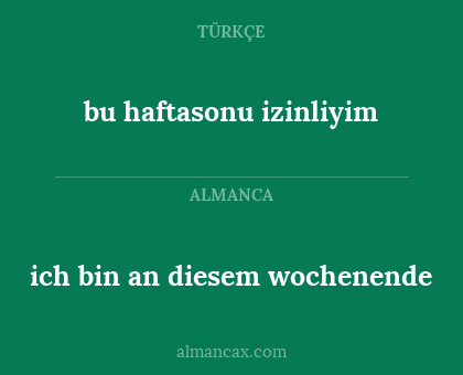 ich bin an diesem wochenende - bu haftasonu izinliyim