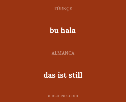 das ist still - bu hala
