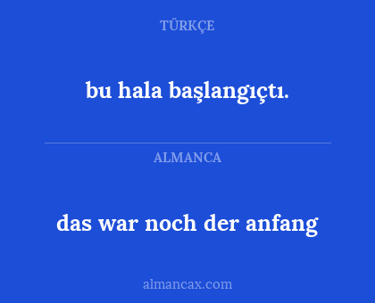 bu hala başlangıçtı. - das war noch der anfang