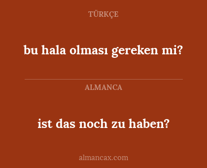 ist das noch zu haben? - bu hala olması gereken mi?