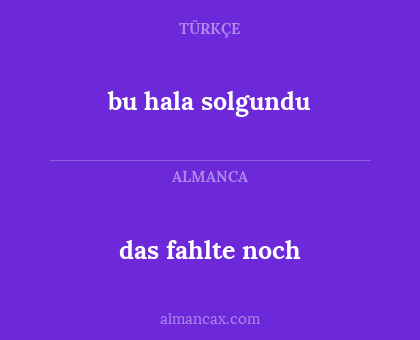bu hala solgundu - das fahlte noch