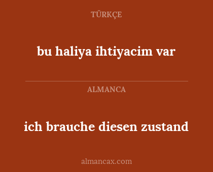 ich brauche diesen zustand - bu haliya ihtiyacim var