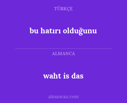 waht is das - bu hatırı olduğunu