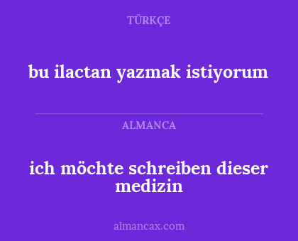 bu ilactan yazmak istiyorum - ich möchte schreiben dieser medizin