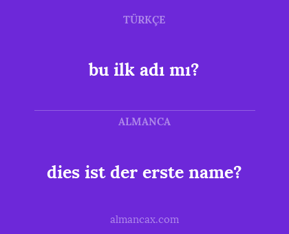 bu ilk adı mı? - dies ist der erste name?