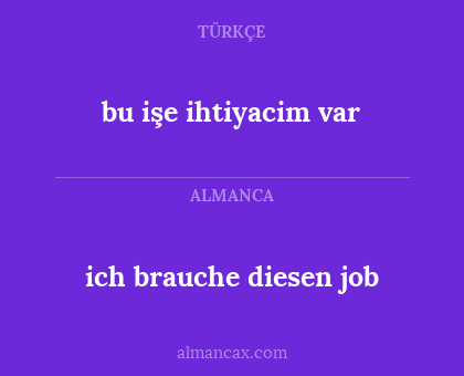 bu işe ihtiyacim var - ich brauche diesen job