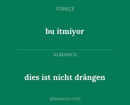 dies ist nicht drängen - bu itmiyor