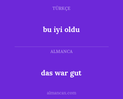 bu iyi oldu - das war gut