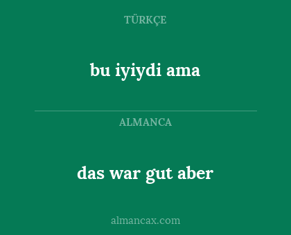 das war gut aber - bu iyiydi ama