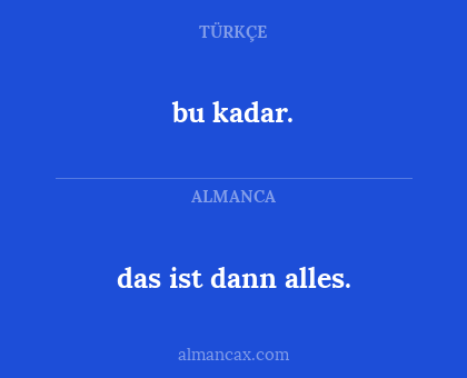das ist dann alles. - bu kadar.
