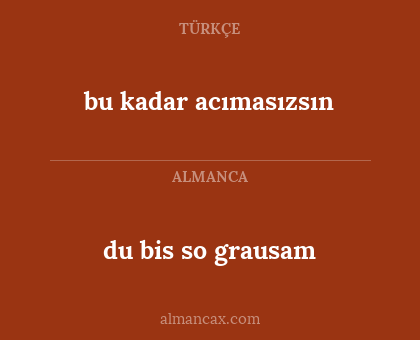bu kadar acımasızsın - du bis so grausam
