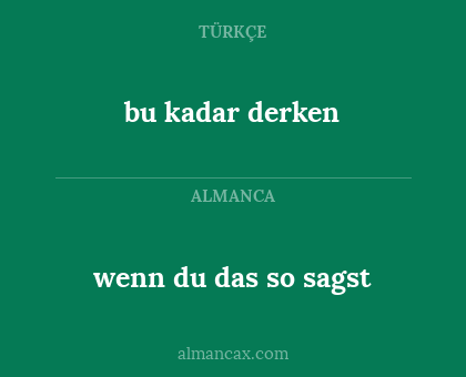 bu kadar derken - wenn du das so sagst