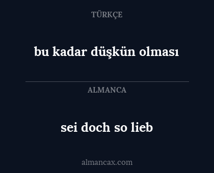 sei doch so lieb - bu kadar düşkün olması