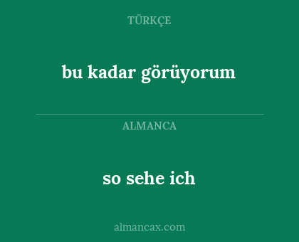 so sehe ich - bu kadar görüyorum