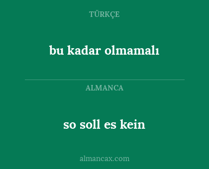 so soll es kein - bu kadar olmamalı