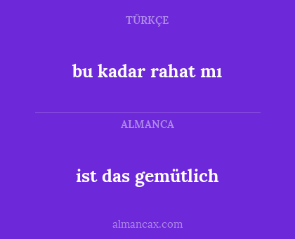 ist das gemütlich - bu kadar rahat mı