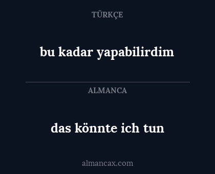 das könnte ich tun - bu kadar yapabilirdim