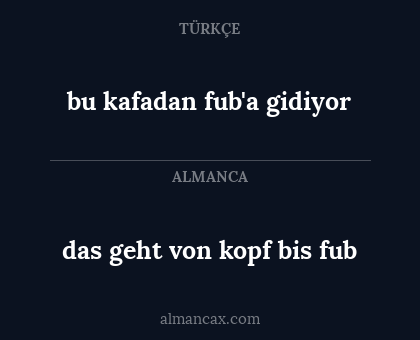das geht von kopf bis fub - bu kafadan fub'a gidiyor