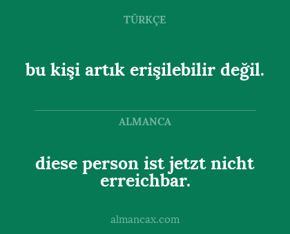 diese person ist jetzt nicht erreichbar. - bu kişi artık erişilebilir değil.