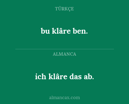 bu klâre ben. - ich klâre das ab.