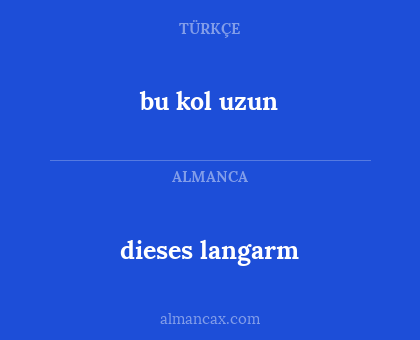 bu kol uzun - dieses langarm