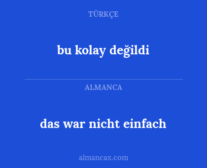 das war nicht einfach - bu kolay değildi