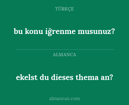 bu konu iğrenme musunuz? - ekelst du dieses thema an?
