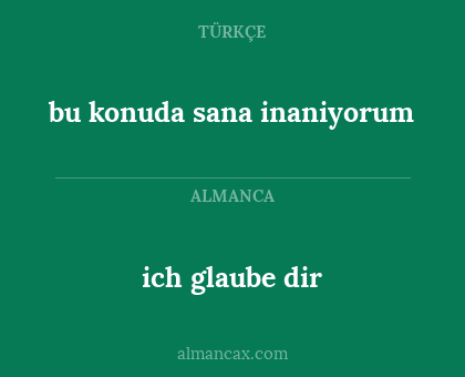 ich glaube dir - bu konuda sana inaniyorum