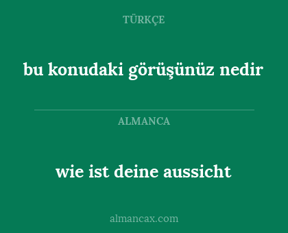 bu konudaki görüşünüz nedir - wie ist deine aussicht