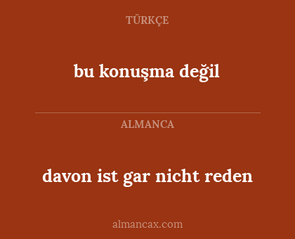 davon ist gar nicht reden - bu konuşma değil