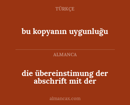 bu kopyanın uygunluğu - die übereinstimung der abschrift mit der