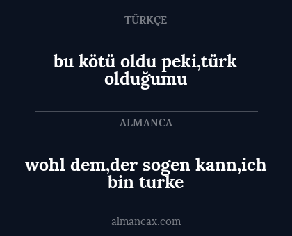 wohl dem,der sogen kann,ich bin turke - bu kötü oldu peki,türk olduğumu