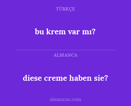 diese creme haben sie? - bu krem var mı?