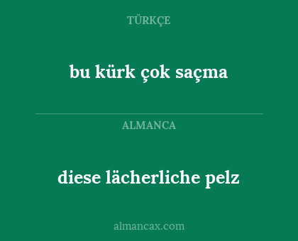 diese lächerliche pelz - bu kürk çok saçma