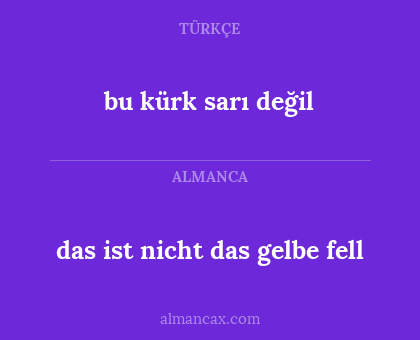 das ist nicht das gelbe fell - bu kürk sarı değil
