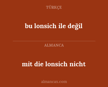bu lonsich ile değil - mit die lonsich nicht