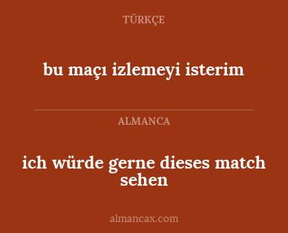 ich würde gerne dieses match sehen - bu maçı izlemeyi isterim