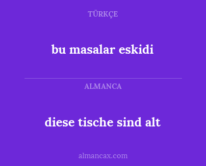bu masalar eskidi - diese tische sind alt