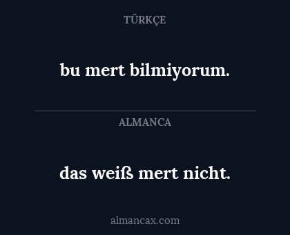 bu mert bilmiyorum. - das weiß mert nicht.