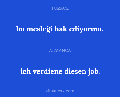 bu mesleği hak ediyorum. - ich verdiene diesen job.