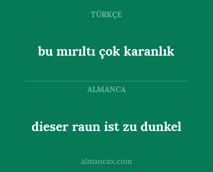 bu mırıltı çok karanlık - dieser raun ist zu dunkel