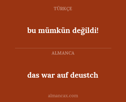 das war auf deustch - bu mümkün değildi!