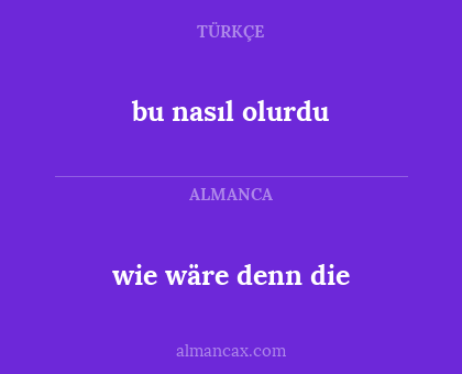 wie wäre denn die - bu nasıl olurdu