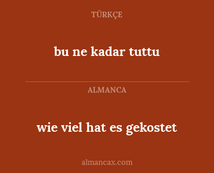 bu ne kadar tuttu - wie viel hat es gekostet