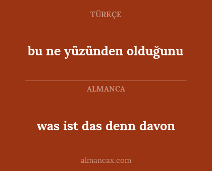 was ist das denn davon - bu ne yüzünden olduğunu